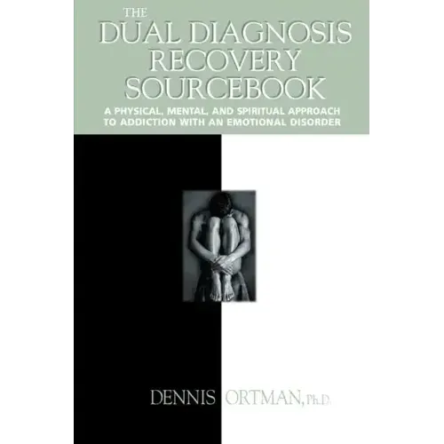The Dual Diagnosis Recovery Sourcebook: A Physical, Mental, and Spiritual Approach to Addiction with an Emotional Disorder