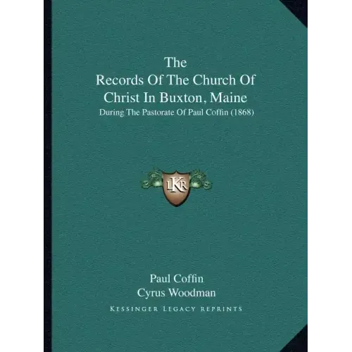The Records of the Church of Christ in Buxton, Maine: During the Pastorate of Paul Coffin (1868)