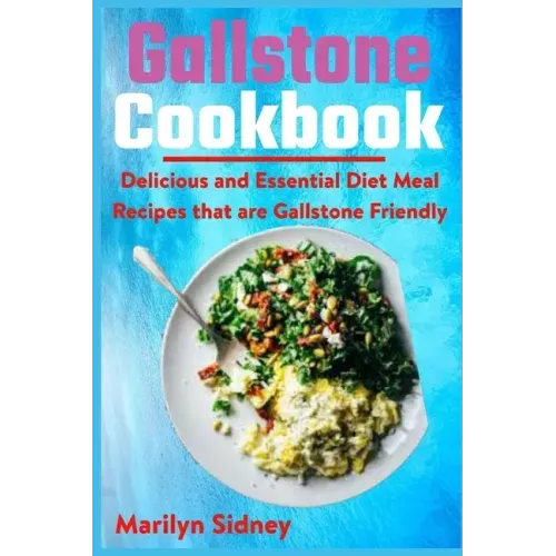 Gallstone Cookbook: Delicious and Essential Diet Meal Recipes that are Galltone Friendly
