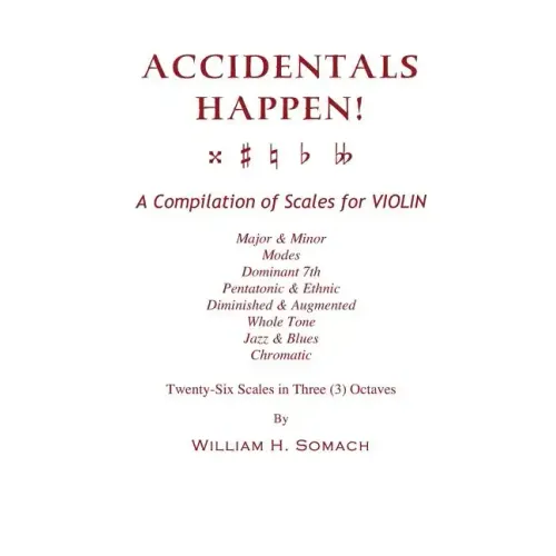 ACCIDENTALS HAPPEN! A Compilation of Scales for Violin in Three Octaves: Major & Minor, Modes, Dominant 7th, Pentatonic & Ethnic, Diminished & Augment