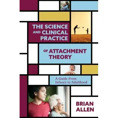 The Science and Clinical Practice of Attachment Theory: A Guide from Infancy to Adulthood