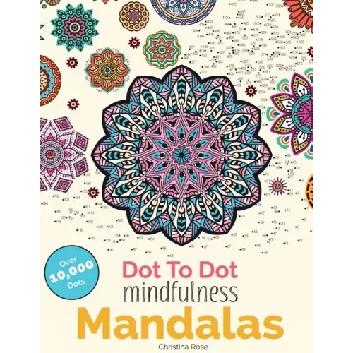 Dot To Dot Mindfulness Mandalas: Beautiful Anti-Stress Patterns To Complete & Colour
