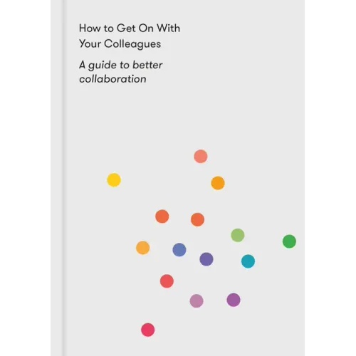 How to Get on with Your Colleagues: A Guide to Better Collaboration