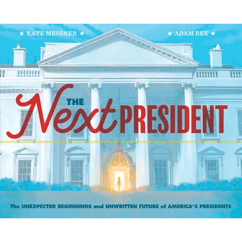 The Next President: The Unexpected Beginnings and Unwritten Future of America's Presidents (Presidents Book for Kids; History of United States Preside