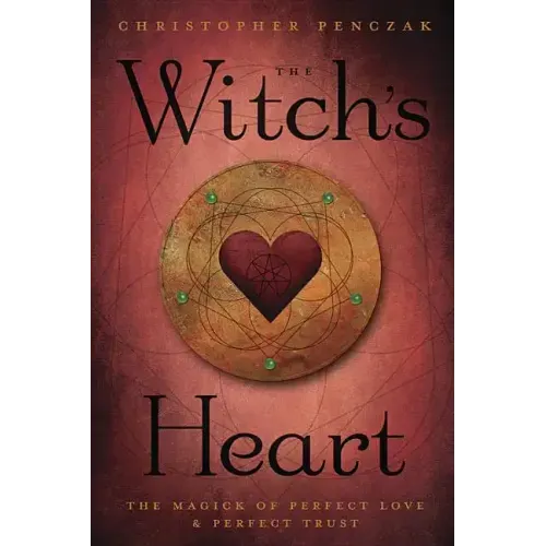 The Witch's Heart: The Magick of Perfect Love & Perfect Trust