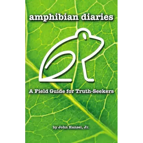 Amphibian Diaries: A Field Guide for Truth-Seekers