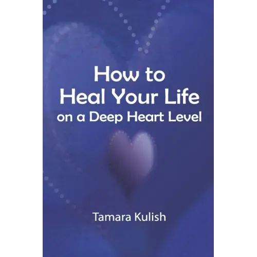 How to Heal Your Life on a Deep Heart Level
