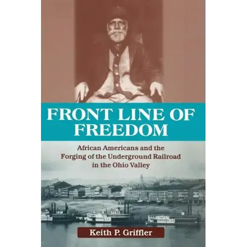 Front Line of Freedom: African Americans and the Forging of the Underground Railroad in the Ohio Valley