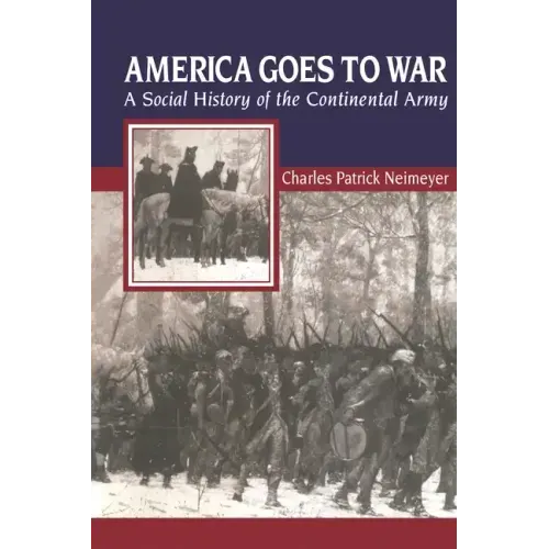 America Goes to War: A Social History of the Continental Army