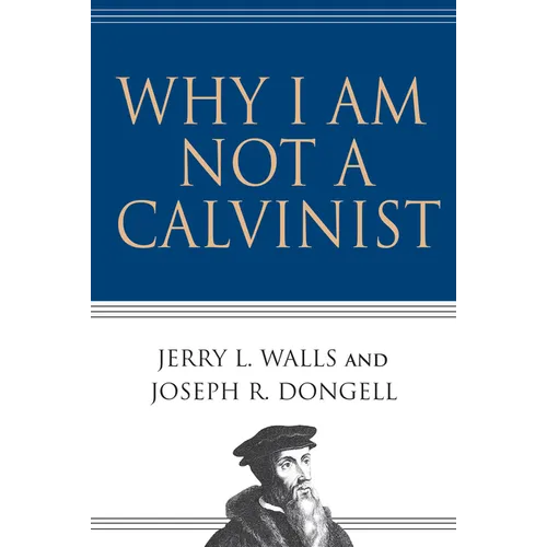 Why I Am Not a Calvinist