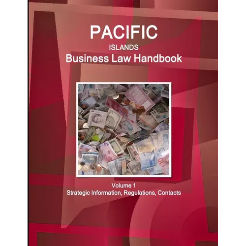 Pacific Islands Business Law Handbook Volume 1 Strategic Information, Regulations, Contacts