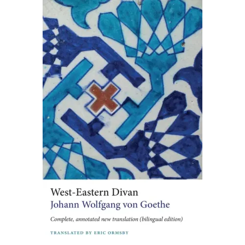 West-Eastern Divan: Complete, Annotated New Translation (Bilingual Edition)