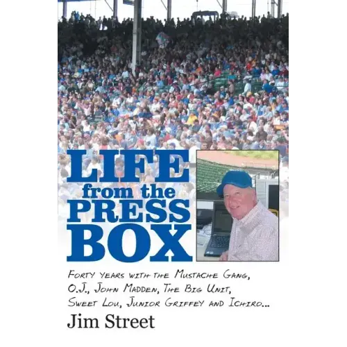 Life from the Press Box: Life From The Press Box: Forty years with the Mustache Gang, O.J., John Madden, The Big Unit, Sweet Lou, Junior Griffe