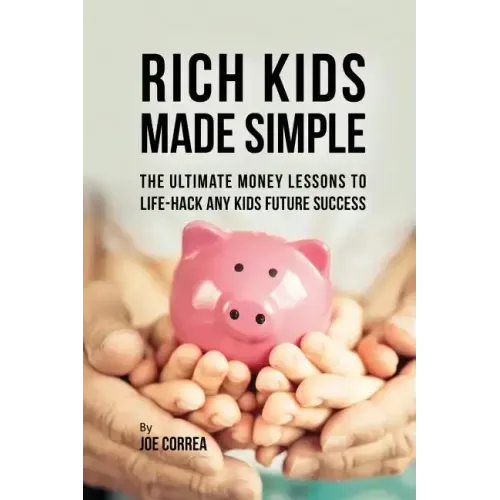 Rich Kids Made Simple: The Ultimate Money Lessons to Life-Hack any Kids Future Success
