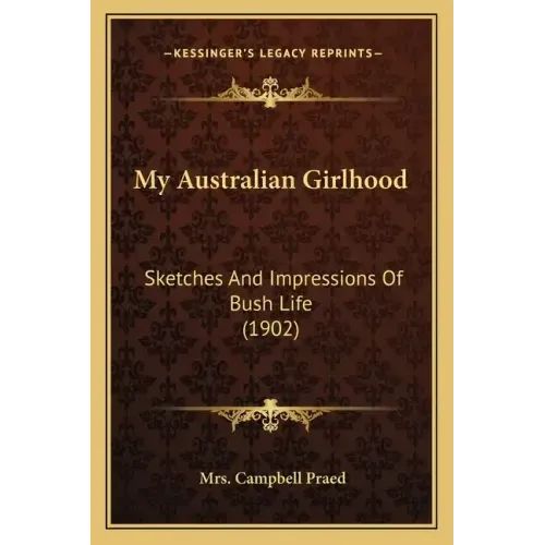 My Australian Girlhood: Sketches And Impressions Of Bush Life (1902)
