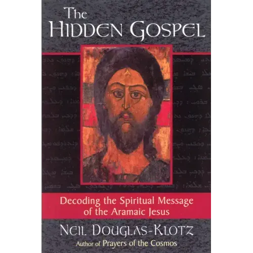 The Hidden Gospel: Decoding the Spiritual Message of the Aramaic Jesus