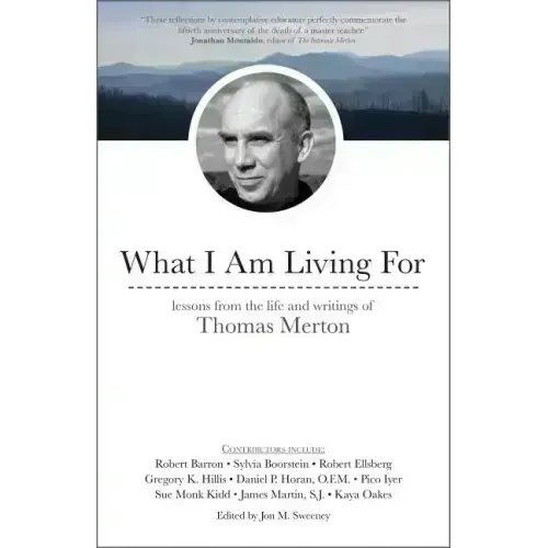 What I Am Living for: Lessons from the Life and Writings of Thomas Merton