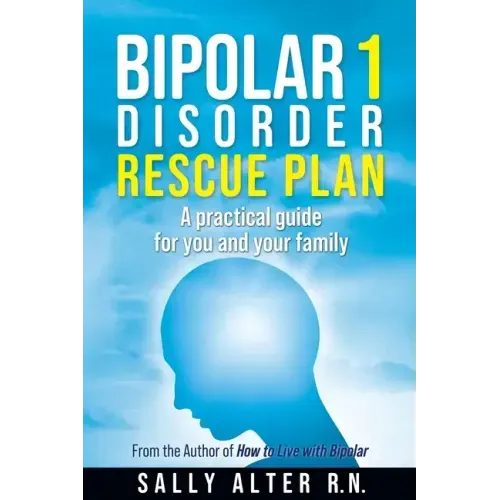 Bipolar 1 Rescue Plan: A Practical Guide for You and Your Family