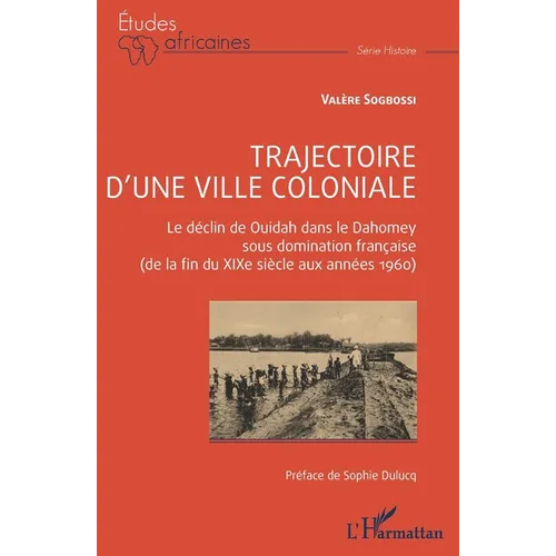 Trajectoire d'une ville coloniale: Le déclin de Ouidah dans le Dahomey sous domination française (de la fin du XIXe siècle aux années 1960)