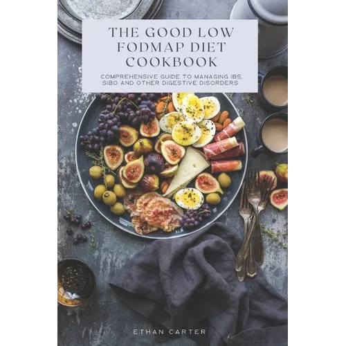 The Good low fodmap Diet Cookbook: Comprehensive Guide to Managing IBS, SIBO and Other Digestive Disorders