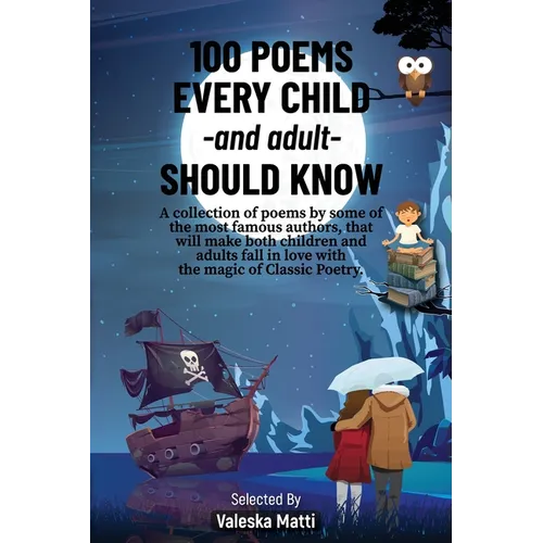 100 Poems Every Child -and adult- Should Know: A collection of poems by some of the most famous authors, that will make both children and adults fall