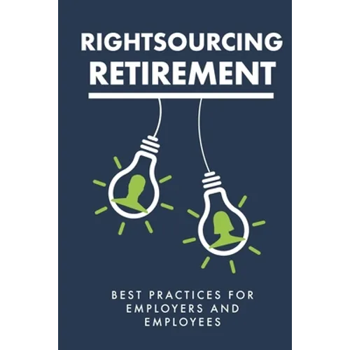 Rightsourcing Retirement: Best Practices For Employers And Employees