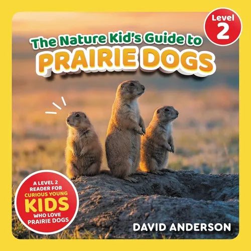 The Nature Kid's Guide to Prairie Dogs: A Level 2 Reader for Curious Young Kids Who Love Prairie Dogs!