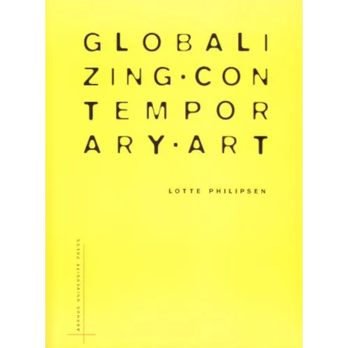 Globalizing Contemporary Art: The Art World's New Internationalism