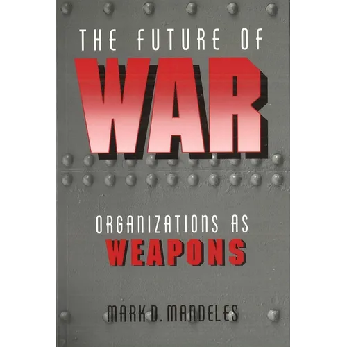 The Future of War: Organizations as Weapons