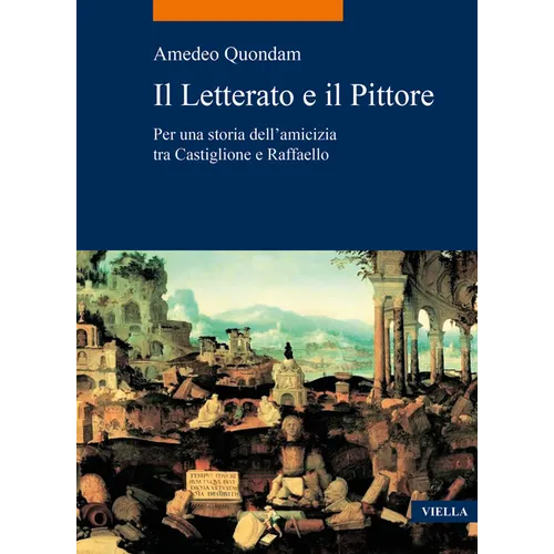 Il Letterato E Il Pittore: Per Una Storia Dellamicizia Tra Castiglione E Raffaello
