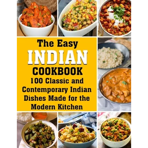 The Easy Indian Cookbook: 100 Classic and Contemporary Indian Dishes Made for the Modern Kitchen