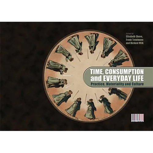 Time, Consumption and Everyday Life: Practice, Materiality and Culture