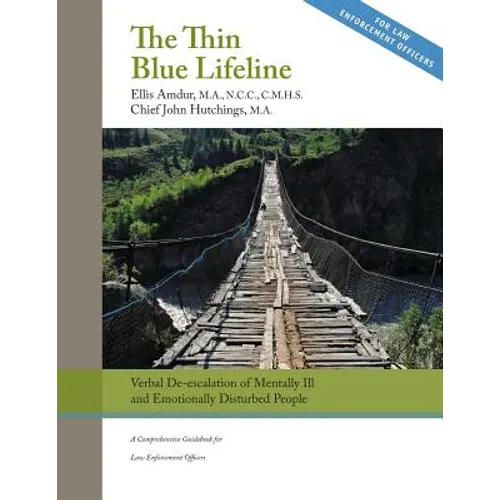 The Thin Blue Lifeline: Verbal De-escalation of Aggressive & Emotionally Disturbed People: A Comprehensive Guidebook for Law Enforcement Officers