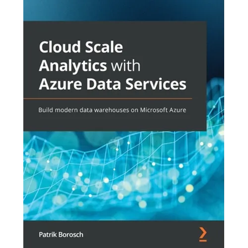 Cloud Scale Analytics with Azure Data Services: Build modern data warehouses on Microsoft Azure
