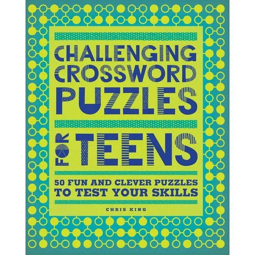 Challenging Crossword Puzzles for Teens: 50 Fun and Clever Puzzles to Test Your Skills