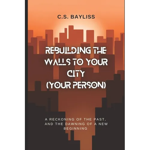 Rebuilding the Walls to Your City (Your Person): A Reckoning of the Past, and the Dawning of a New Beginning