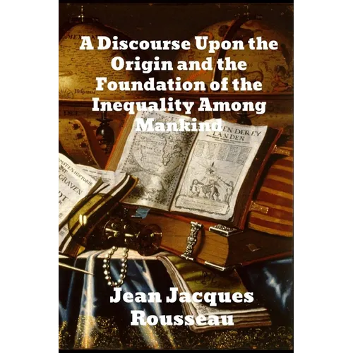 A Discourse Upon The Origin And The Foundation Of The Inequality Among Mankind