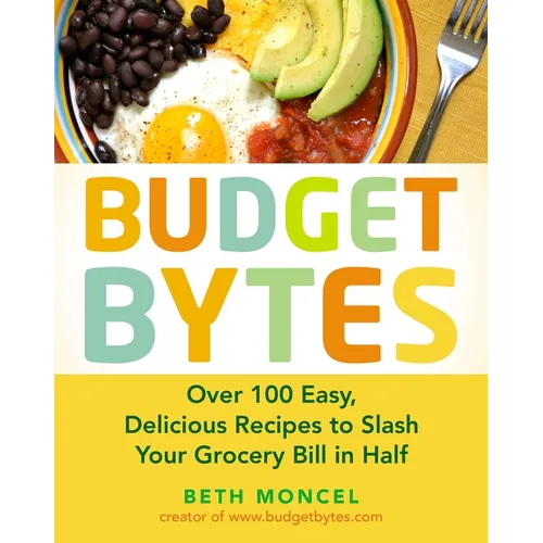 Budget Bytes: Over 100 Easy, Delicious Recipes to Slash Your Grocery Bill in Half: A Cookbook