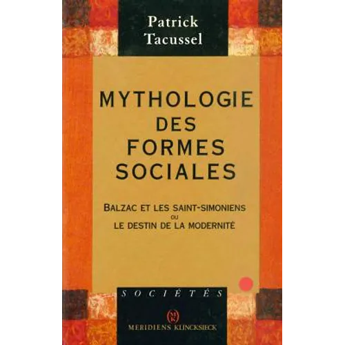 Mythologie Des Formes Sociales: Balzac Et Les Saint-Simoniens Ou Le Destin de la Modernite