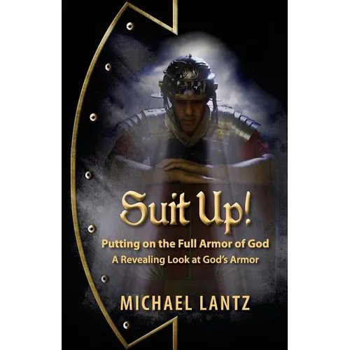Suit Up! Putting on the Full Armor of God: A Revealing Look at God's Armor