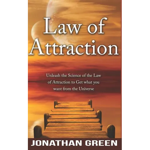 Law of Attraction: Unleash the Law of Attraction to Get What You Want from the Universe