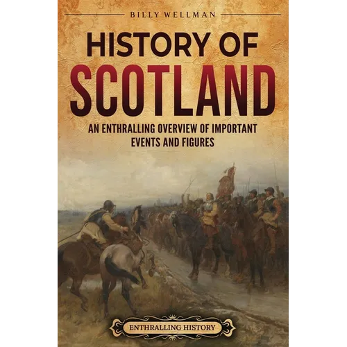History of Scotland: An Enthralling Overview of Important Events and Figures