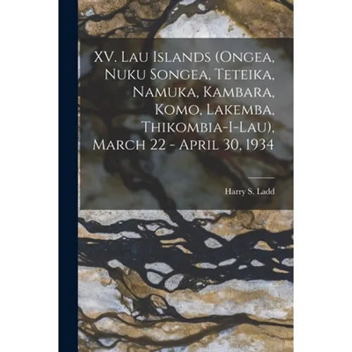 XV. Lau Islands (Ongea, Nuku Songea, Teteika, Namuka, Kambara, Komo, Lakemba, Thikombia-i-lau), March 22 - April 30, 1934
