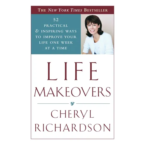Life Makeovers: 52 Practical & Inspiring Ways to Improve Your Life One Week at a Time
