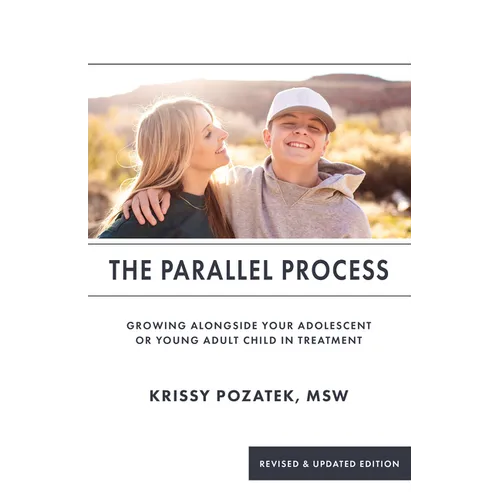 The Parallel Process: Growing Alongside Your Adolescent or Young Adult in Treatment (Revised & Updated Edition)