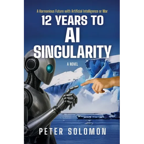 12 Years to AI Singularity: A Harmonious Future with Artificial Intelligence or War