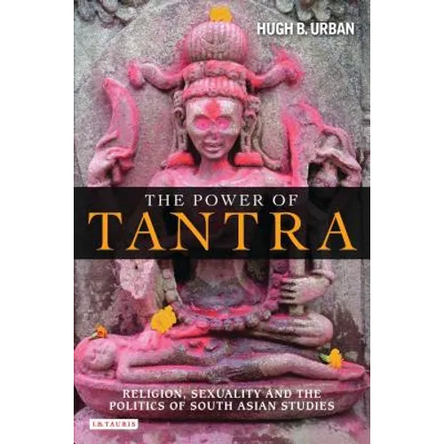 The Power of Tantra: Religion, Sexuality, and the Politics of South Asian Studies