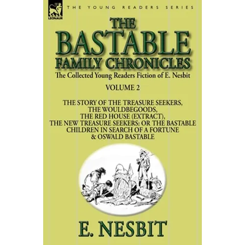 The Collected Young Readers Fiction of E. Nesbit-Volume 2: The Bastable Family Chronicles-The Story of the Treasure Seekers, The Wouldbegoods, The Red