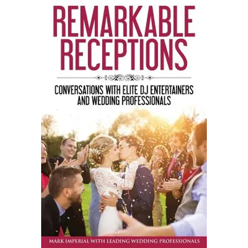 Remarkable Receptions: Conversations with Leading Wedding Professionals
