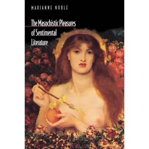 The Masochistic Pleasures of Sentimental Literature